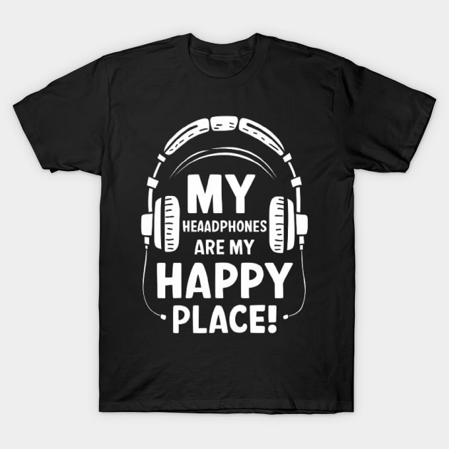 My Headphones Are My Happy Place Funny Music Shirt T-Shirt by ARTA-ARTS-DESIGNS